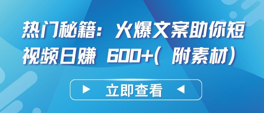 热门秘籍：火爆文案助你短视频日赚 600+(附素材)-伊亚库