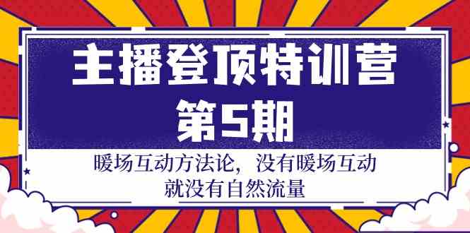 主播登顶特训营第5期：暖场互动方法论 没有暖场互动就没有自然流量（30节）-伊亚库