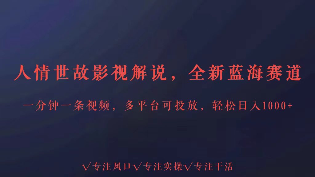 全新蓝海赛道人情世故解说,多平台投放轻松日入3000+-伊亚库