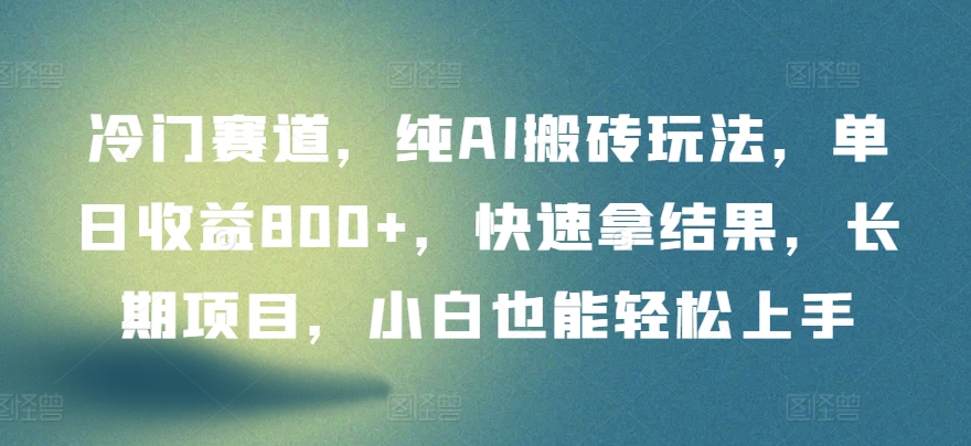 冷门赛道，纯AI搬砖玩法，单日收益800+，快速拿结果，长期项目，小白也能轻松上手-伊亚库