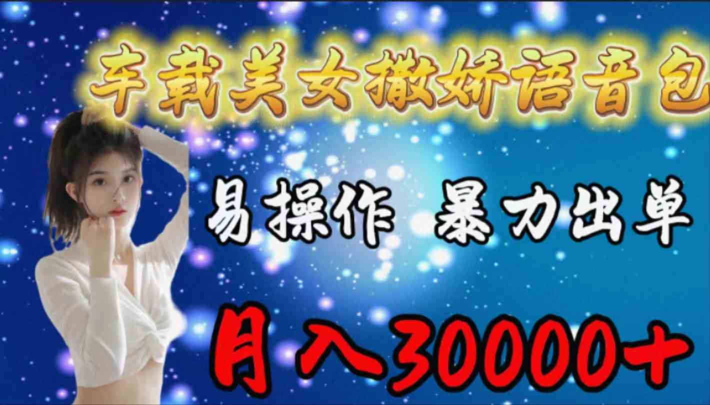 (9710期)车载女生撒娇语音包,易操作,暴力出单,月入30000+-伊亚库