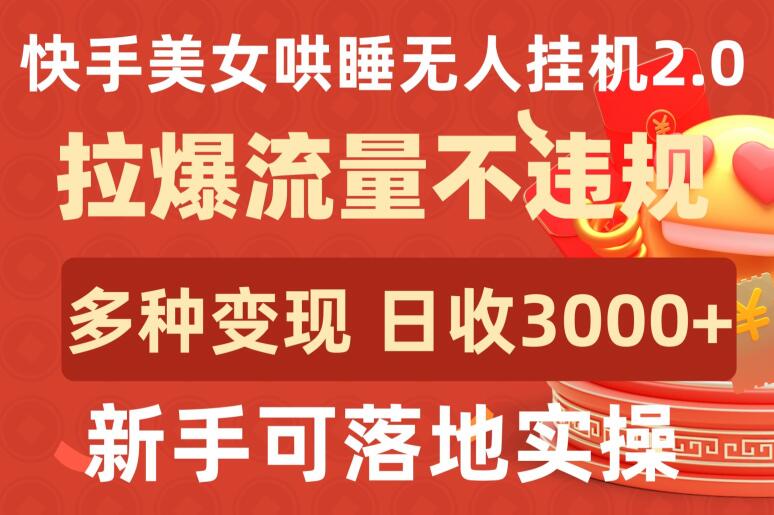 快手美女哄睡无人挂机2.0.拉爆流量不违规,多种变现途径,日收3000+,新手可落地实操-伊亚库