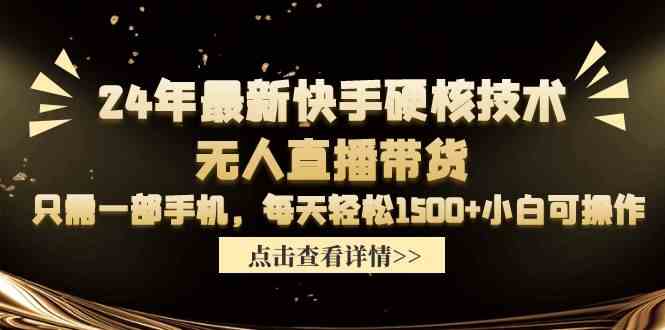（9779期）24年最新快手硬核技术无人直播带货，只需一部手机 每天轻松1500+小白可操作-伊亚库