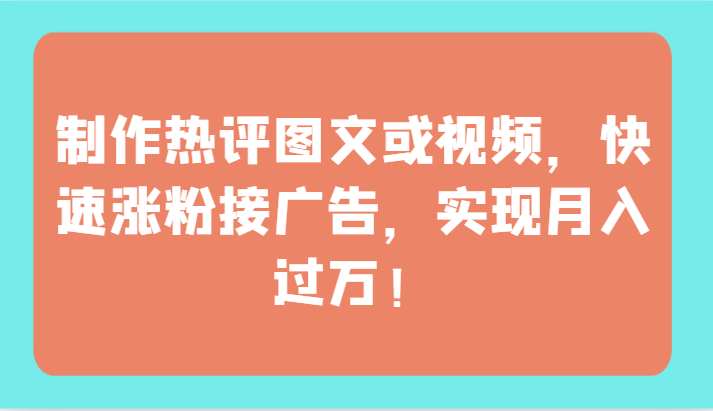 制作热评图文或视频,快速涨粉接广告,实现月入过万!-伊亚库