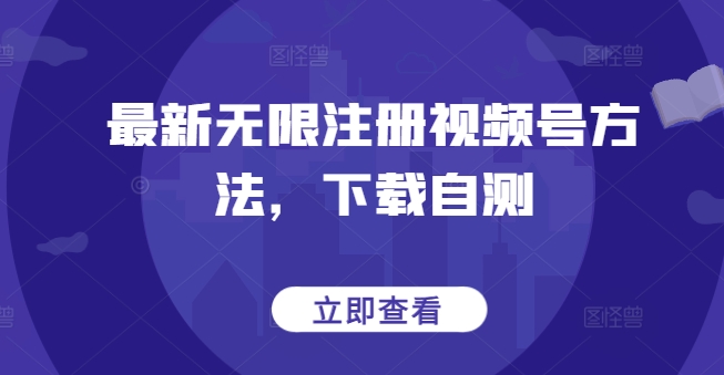 最新无限注册视频号方法，下载自测-伊亚库