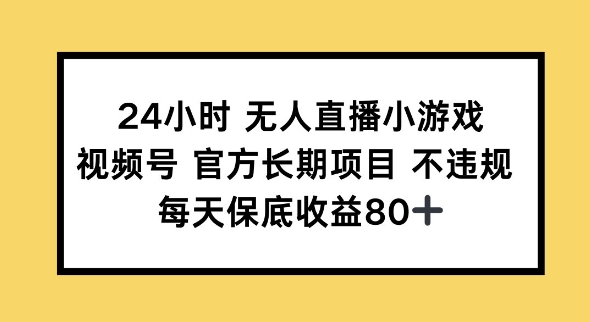 24小时无人直播小游戏，视频号官方长期项目，长期项目小白轻松可做每天保底收益80+-伊亚库