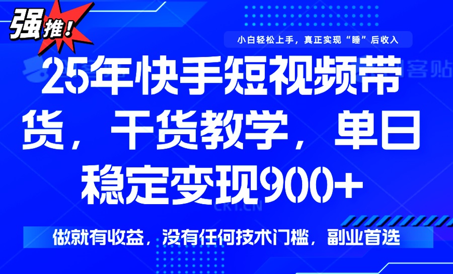 （14373期）25年最新快手短视频带货，单日稳定变现900+，没有技术门槛，做就有收益-伊亚库