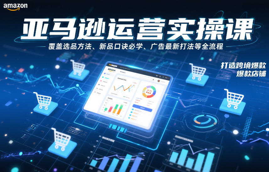 亚马逊运营实操课，覆盖选品方法、新品口诀必学、广告最新打法等全流程，打造跨境爆款店铺-伊亚库