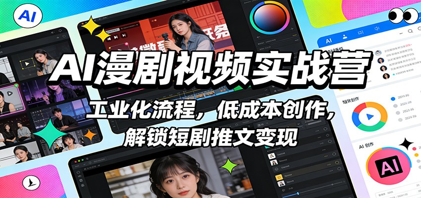 AI漫剧视频实战营：工业化流程，低成本创作，解锁短剧推文变现-伊亚库