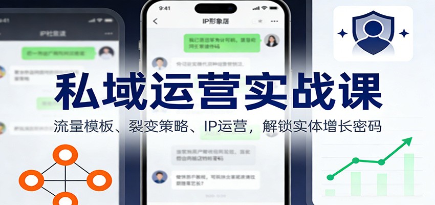 私域运营实战课：流量模板、裂变策略、 IP运营，解锁实体增长密码-伊亚库