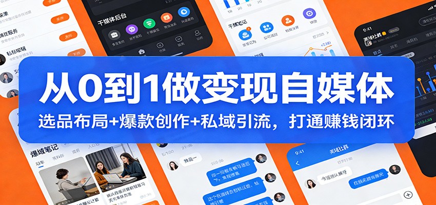 从0到1做变现自媒体：选品布局+ 爆款创作+私域引流，打通赚钱闭环-伊亚库