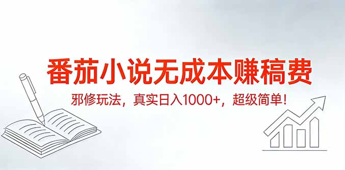 番茄小说无成本赚稿费邪修玩法，真实日入1000+，超级简单！-伊亚库