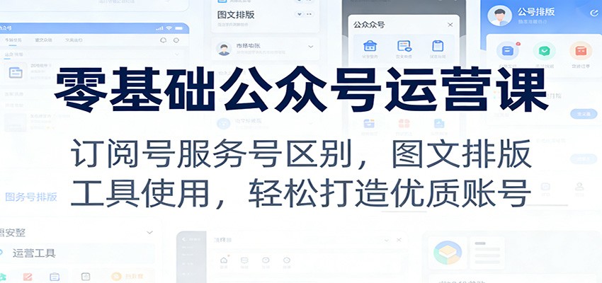 零基础公众号运营课：订阅号服务号区别，图文排版，工具使用，轻松打造优质账号-伊亚库