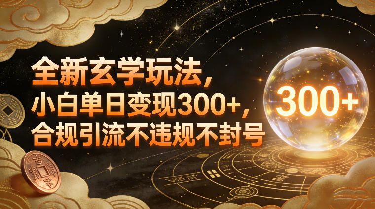 全新玄学玩法，小白单日变现3张+，合规引流不违规不封号-伊亚库
