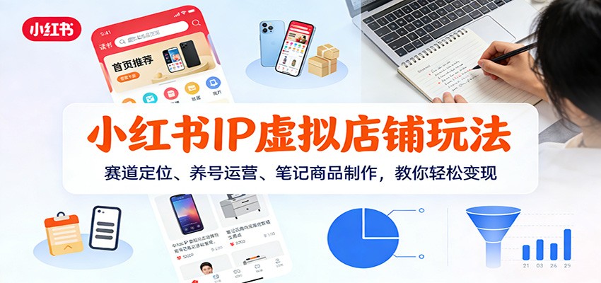 小红书IP虚拟店铺玩法，赛道定位、养号运营、笔记商品制作，教你轻松变现-伊亚库