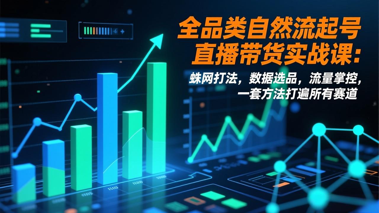 全品类自然流起号直播带货实战课：蛛网打法，数据选品，流量掌控，一套方法打遍所有赛道-伊亚库