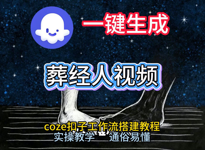 通过Coze工作流，一键生成《葬经人》爆火短视频，实操搭建教学课，通俗易懂-伊亚库