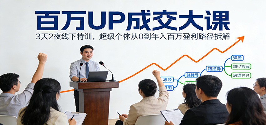 百万UP成交大课：3天2夜线下特训，超级个体从0到年入百万盈利路径拆解-伊亚库
