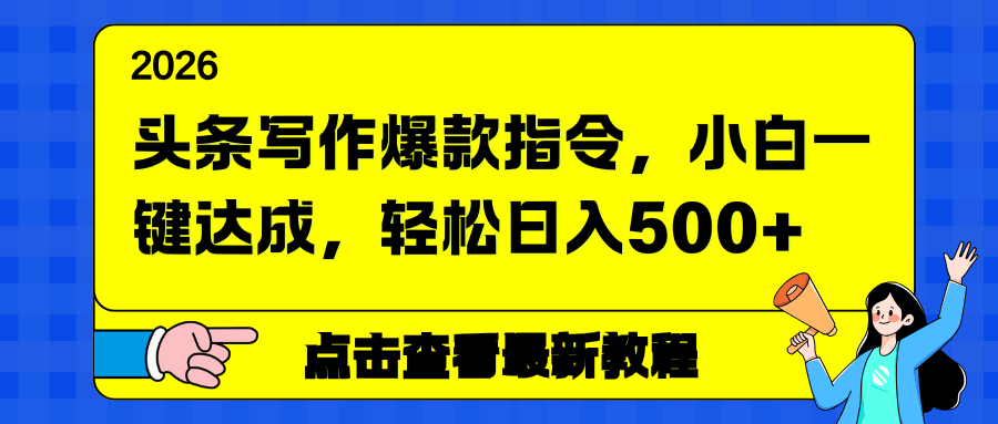 头条写作爆款指令，小白一键达成，轻松日入500+-伊亚库