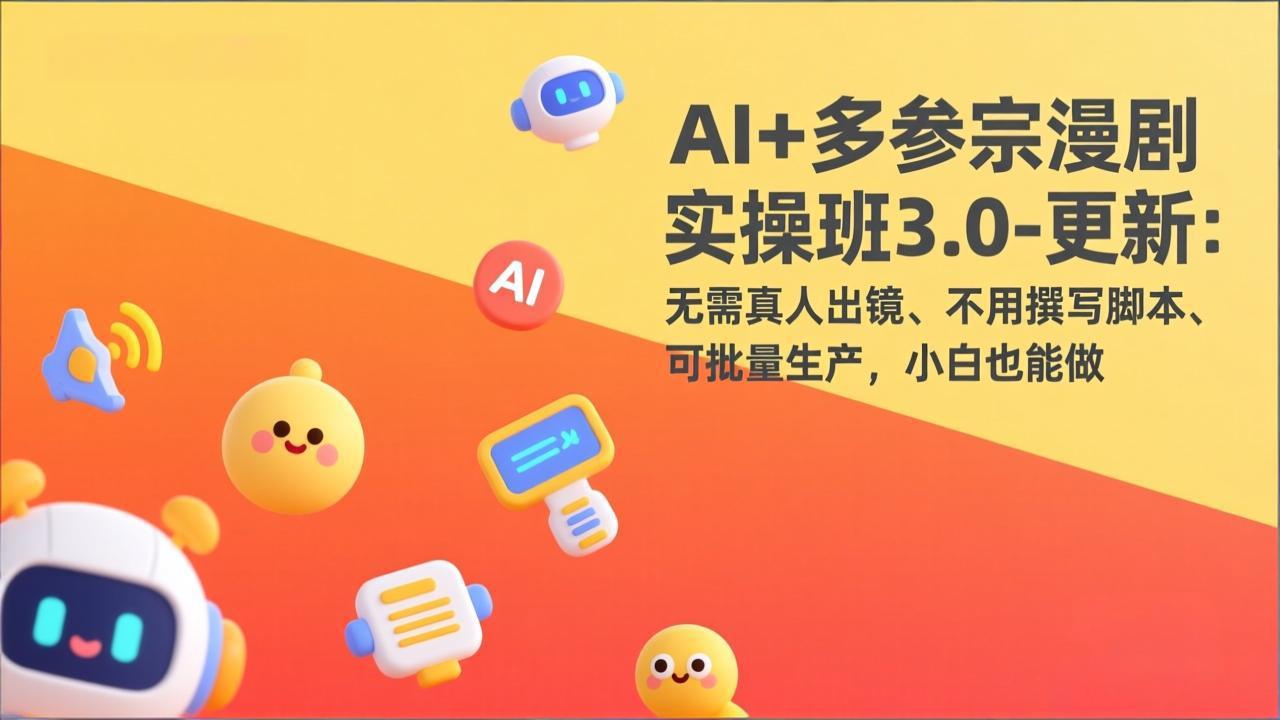 AI+多参宗漫剧实操班3.0-更新：无需真人出镜、不用撰写脚本、可批量生产，小白也能做-伊亚库
