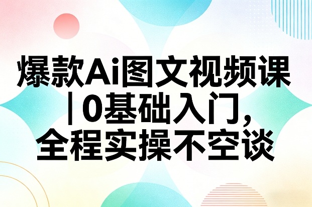 爆款Ai图文视频课，0基础入门，全程实操不空谈-伊亚库