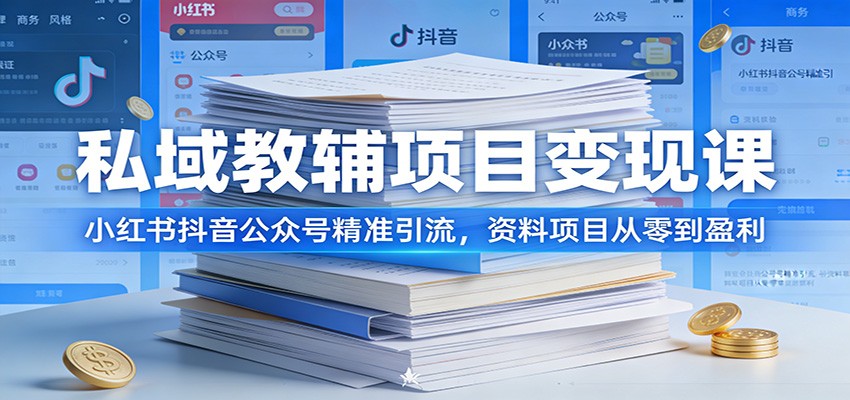 私域教辅项目变现课：小红书抖音公众号精准引流，资料项目从零到盈利-伊亚库