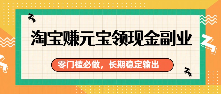 淘宝赚元宝领现金副业，零门槛必做，长期稳定输出-伊亚库