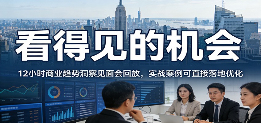 2026看得见的机会,12小时商业趋势洞察见面会回放,实战案例可直接落地优化-伊亚库
