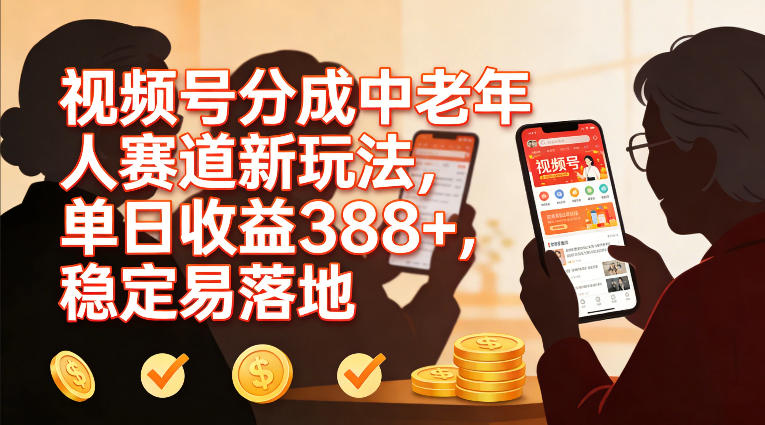 视频号分成中老年人赛道新玩法，单日收益388，稳定易落地-伊亚库