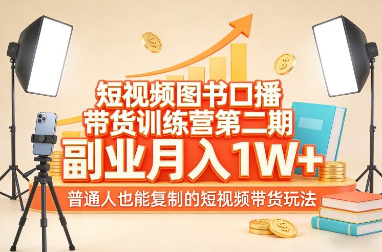 短视频图书口播带货训练营第二期，副业月入1W＋，普通人也能复制的短视频带货玩法-伊亚库