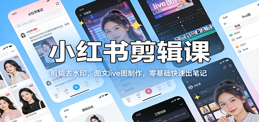 小红书剪辑课：剪辑去水印，图文live图制作，零基础快速出笔记-伊亚库