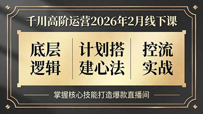 千川高阶运营2026年2月线下课，底层逻辑、计划搭建心法、控流实战，掌握核心技能打造爆款直播间-伊亚库
