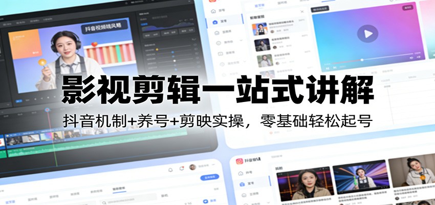 影视剪辑一站式讲解：抖音机制+养号+剪映实操，零基础轻松起号-伊亚库