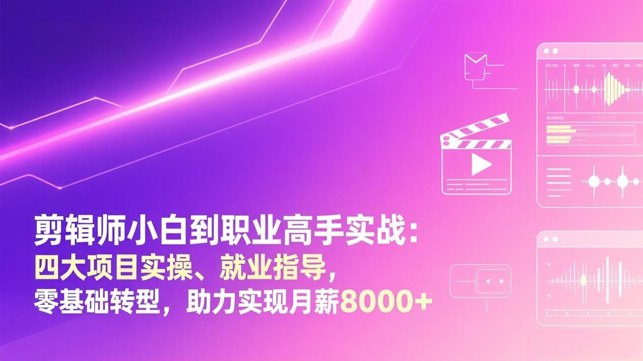 剪辑师小白到职业高手实战：四大项目实操、就业指导，零基础转型，助力实现月薪8000+-伊亚库