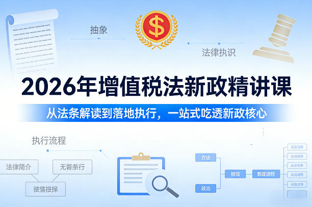 2026年增值税法新政精讲课,从法条解读到落地执行,一站式吃透新政核心-伊亚库