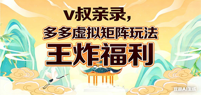 v叔亲录，多多虚拟矩阵玩法，王炸福利限时领取-伊亚库