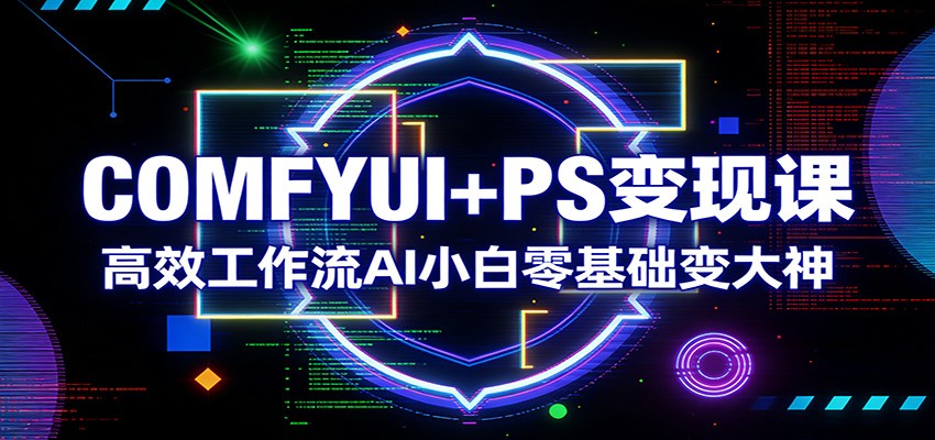 COMFYUI+PS变现课：高效工作流AI小白零基础变大神-伊亚库