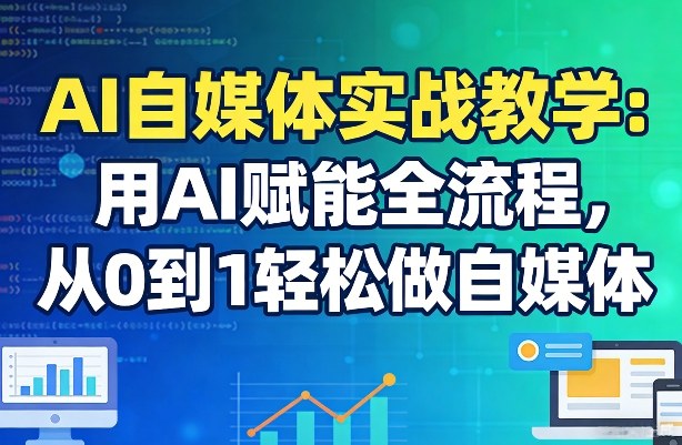 AI自媒体实战教学：用AI赋能全流程，从0到1轻松做自媒体-伊亚库