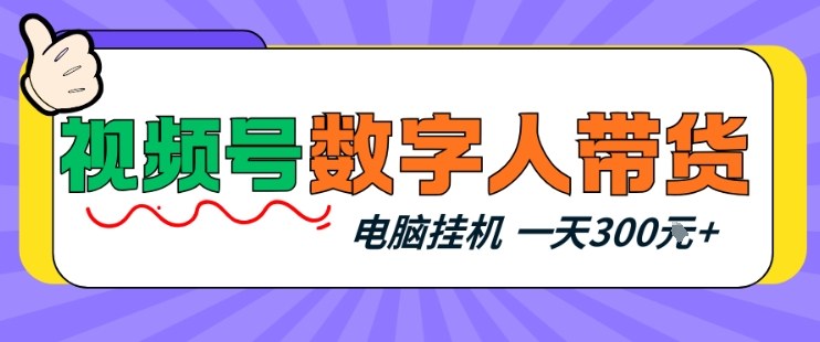 视频号数字人带货，电脑挂G项目，新手小白轻松一天3张+【揭秘】-伊亚库
