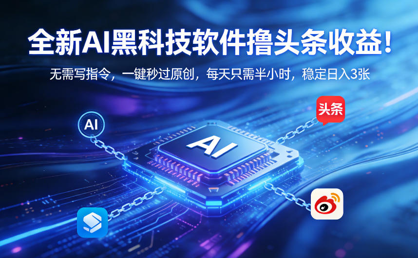 全新AI黑科技软件撸头条收益！无需写指令，一键秒过原创，每天只需半小时，稳定日入3张【揭秘】-伊亚库