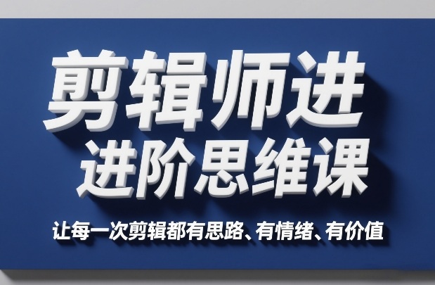剪辑师进阶思维课，让每一次剪辑都有思路、有情绪、有价值-伊亚库