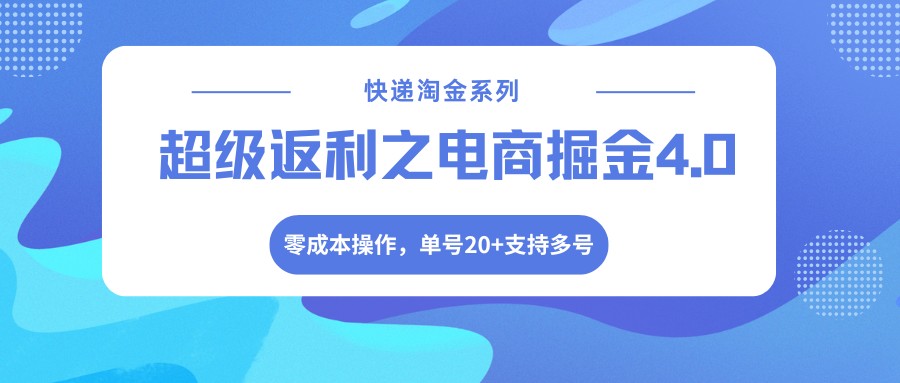 快递淘金系列；超级返利之电商掘金4.0，零成本操作，单号20+支持多号-伊亚库