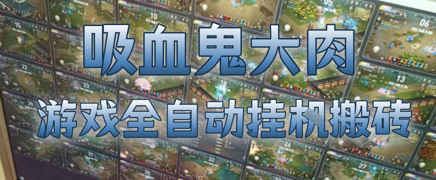 吸血鬼大肉！游戏全自动挂G搬砖，一台电脑开40个窗口日入500+，无需人工值守【揭秘】-伊亚库