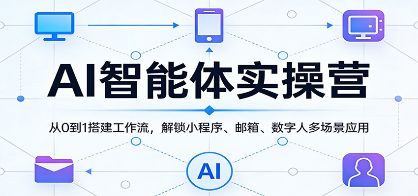 AI智能体实操营：从0到1搭建工作流，解锁小程序、邮箱、数字人多场景应用-伊亚库