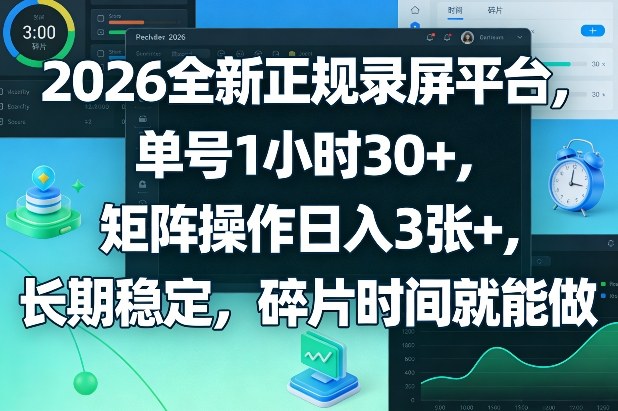 2026全新正规录屏平台，单号1小时30+，矩阵操作日入3张+，长期稳定，碎片时间就能做【揭秘】-伊亚库