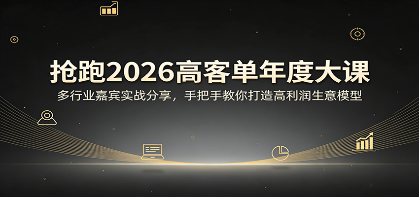 抢跑2026高客单年度大课：多行业嘉宾实战分享，手把手教你打造高利润生意模型-伊亚库