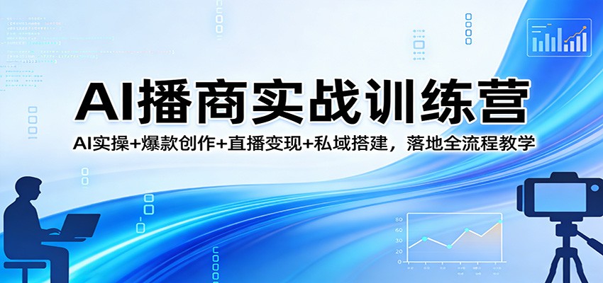 AI播商实战训练营：AI实操+爆款创作+直播变现+私域搭建，落地全流程教学-伊亚库