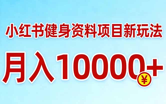 小红书健身资料项目最新玩法，月入10000＋，收益潜力可以无限放大-伊亚库