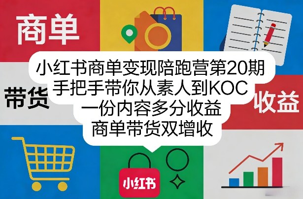 小红书商单变现陪跑营第20期，手把手带你从素人到KOC，一份内容多分收益，商单带货双增收-伊亚库
