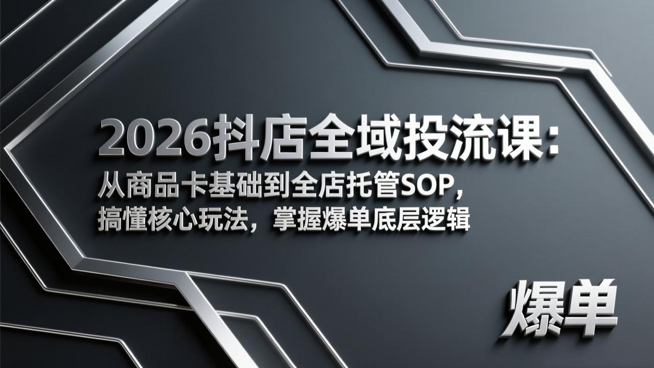 2026抖店全域投流课：从商品卡基础到全店托管SOP，搞懂核心玩法，掌握爆单底层逻辑-伊亚库